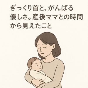 ぎっくり首と、がんばる優しさ。産後ママとの時間から見えたこと